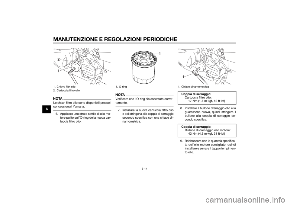 YAMAHA FJR1300AE 2014  Manuale duso (in Italian) MANUTENZIONE E REGOLAZIONI PERIODICHE
6-14
6
NOTALe chiavi filtro olio sono disponibili presso i
concessionari Yamaha.6. Applicare uno strato sottile di olio mo-tore pulito sull’O-ring della nuova c