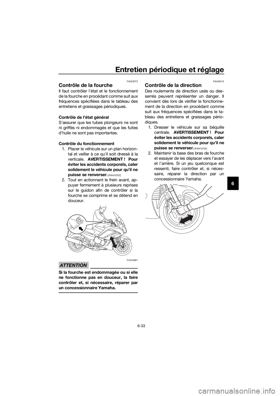 YAMAHA FJR1300AS 2020 Notices Demploi (in French) Entretien périodique et réglage
6-33
6
FAU23273
Contrôle de la fourche
Il faut contrôler l’état et le fonctionnement
de la fourche en procédant comme suit aux
fréquences spécifiées dans le YAMAHA FJR1300AS 2020 Notices Demploi (in French) Entretien périodique et réglage
6-33
6
FAU23273
Contrôle de la fourche
Il faut contrôler l’état et le fonctionnement
de la fourche en procédant comme suit aux
fréquences spécifiées dans le