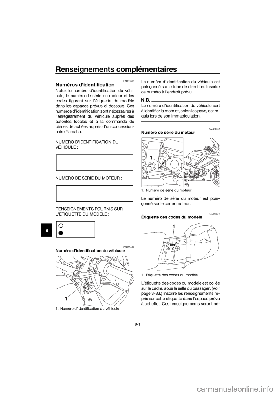 YAMAHA FJR1300AS 2020 Notices Demploi (in French) Renseignements complémentaires
9-1
9
FAU53562
Numéros d’id entification
Notez le numéro d’identification du véhi-
cule, le numéro de série du moteur et les
codes figurant sur l’ étiquette YAMAHA FJR1300AS 2020 Notices Demploi (in French) Renseignements complémentaires
9-1
9
FAU53562
Numéros d’id entification
Notez le numéro d’identification du véhi-
cule, le numéro de série du moteur et les
codes figurant sur l’ étiquette