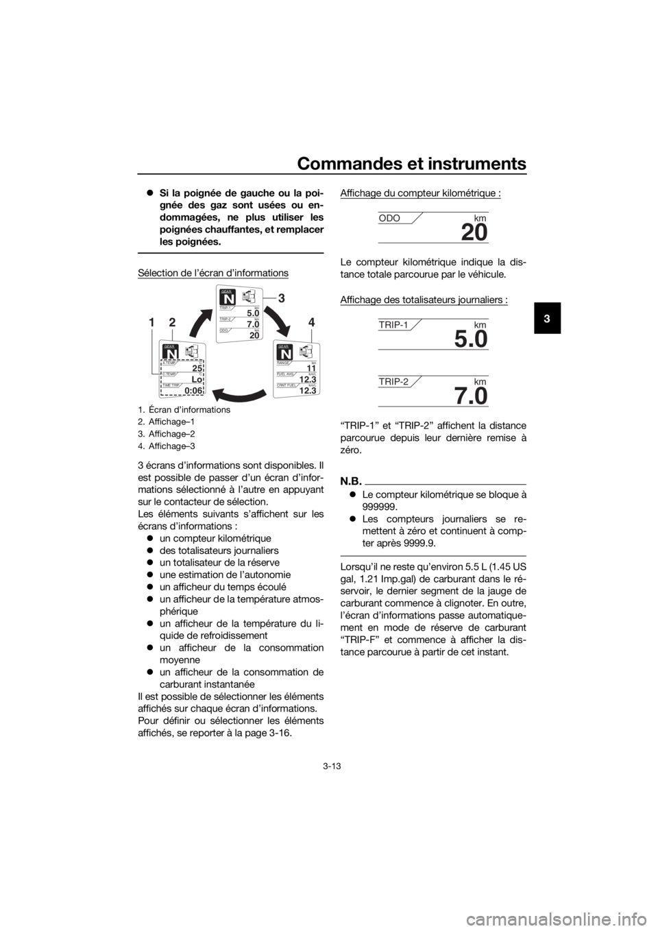 YAMAHA FJR1300AS 2020  Notices Demploi (in French) Commandes et instruments
3-13
3
 Si la poignée  de gauche ou la poi-
gnée  des gaz sont usées ou en-
d ommagées, ne plus utiliser les
poignées chauffantes, et remplacer
les poignées.
Sélecti