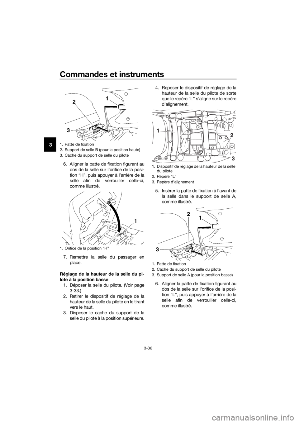 YAMAHA FJR1300AS 2020  Notices Demploi (in French) Commandes et instruments
3-36
3
6. Aligner la patte de fixation figurant au
dos de la selle sur l’orifice de la posi-
tion “H”, puis appuyer à l’arrière de la
selle afin de verrouiller celle