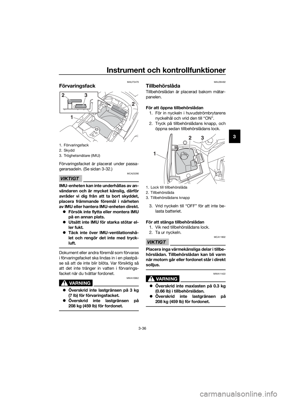 YAMAHA FJR1300AS 2020  Bruksanvisningar (in Swedish) Instrument och kontrollfunktioner
3-36
3
MAU73470
Förvaringsfack
Förvaringsfacket är placerat under passa-
gerarsadeln. (Se sidan 3-32.)
VIKTIGT
MCA23290
IMU-enheten kan inte un derhållas av an-
v