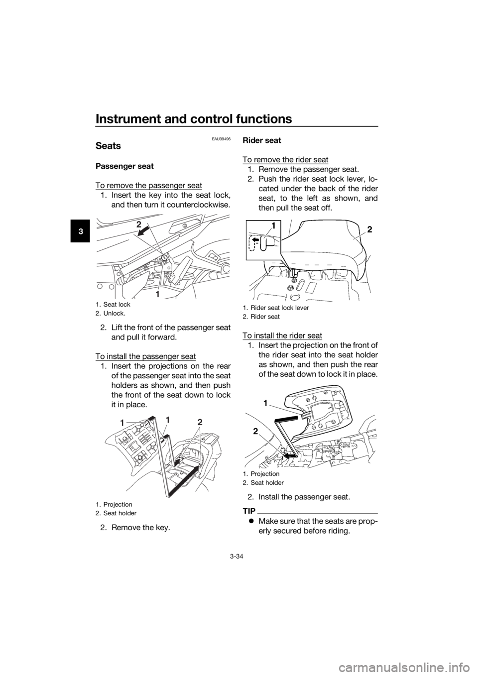 YAMAHA FJR1300AS 2018  Owners Manual Instrument and control functions
3-34
3
EAU39496
Seats
Passen ger seat
To remove the passenger seat
1. Insert the key into the seat lock, and then turn it counterclockwise.
2. Lift the front of the pa