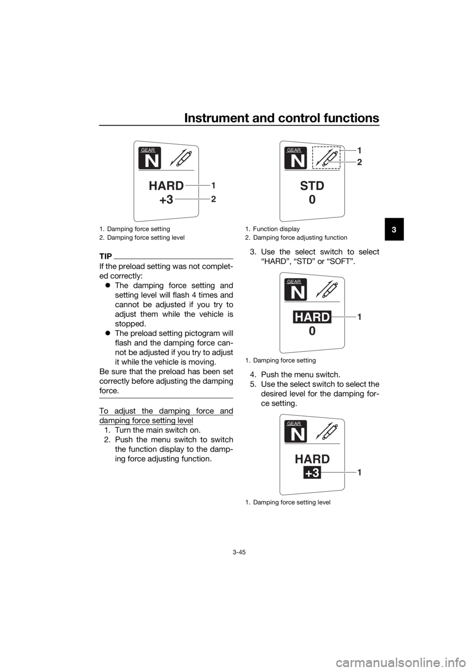 YAMAHA FJR1300AS 2018 Owners Manual Instrument and control functions
3-45
3
TIP
If the preload setting was not complet-
ed correctly:
The damping force setting and
setting level will flash 4 times and
cannot be adjusted if you try t YAMAHA FJR1300AS 2018 Owners Manual Instrument and control functions
3-45
3
TIP
If the preload setting was not complet-
ed correctly:
The damping force setting and
setting level will flash 4 times and
cannot be adjusted if you try t