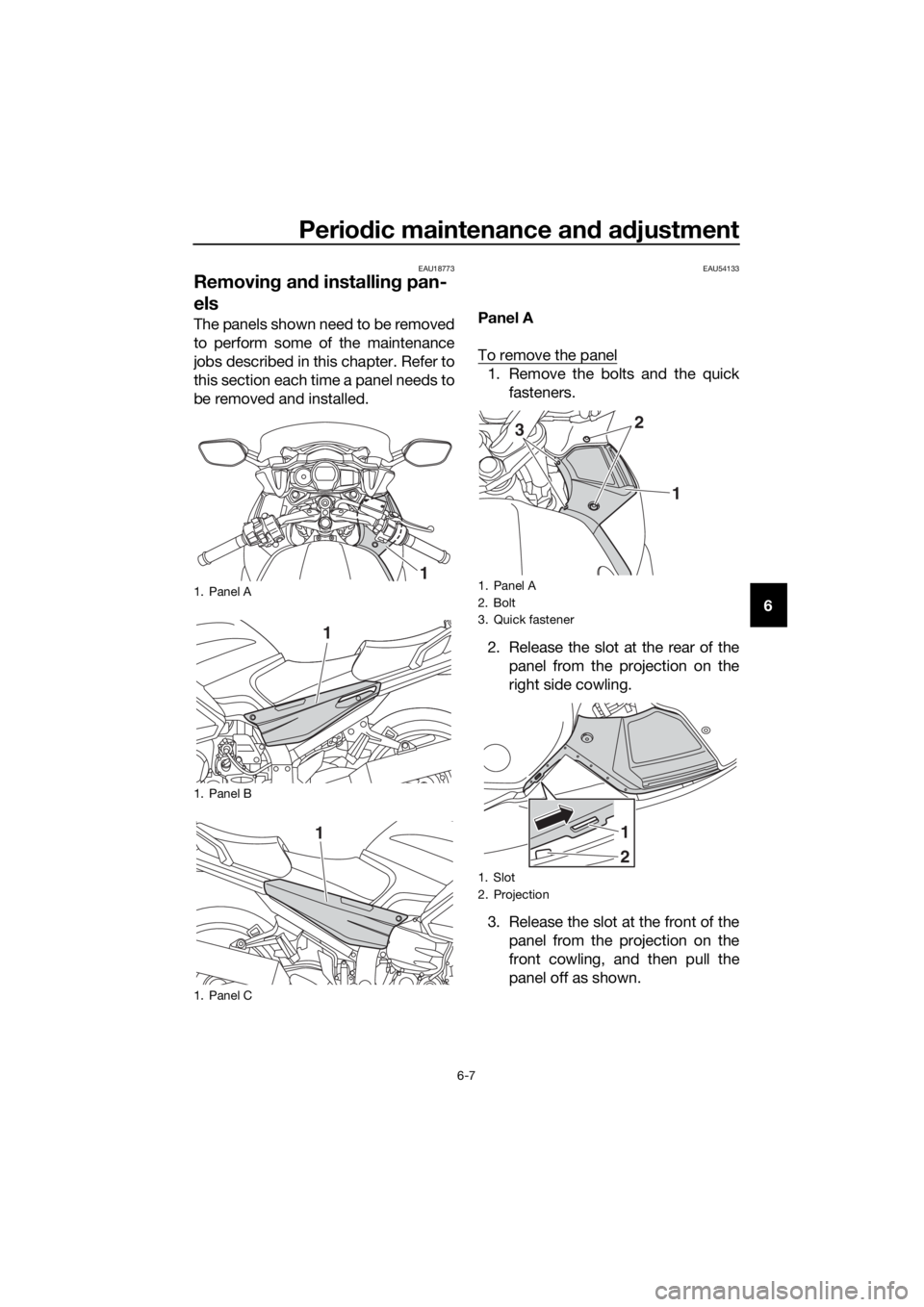 YAMAHA FJR1300AS 2018  Owners Manual Periodic maintenance an d a djustment
6-7
6
EAU18773
Removin g an d installin g pan-
els
The panels shown need to be removed
to perform some of the maintenance
jobs described in this chapter. Refer to