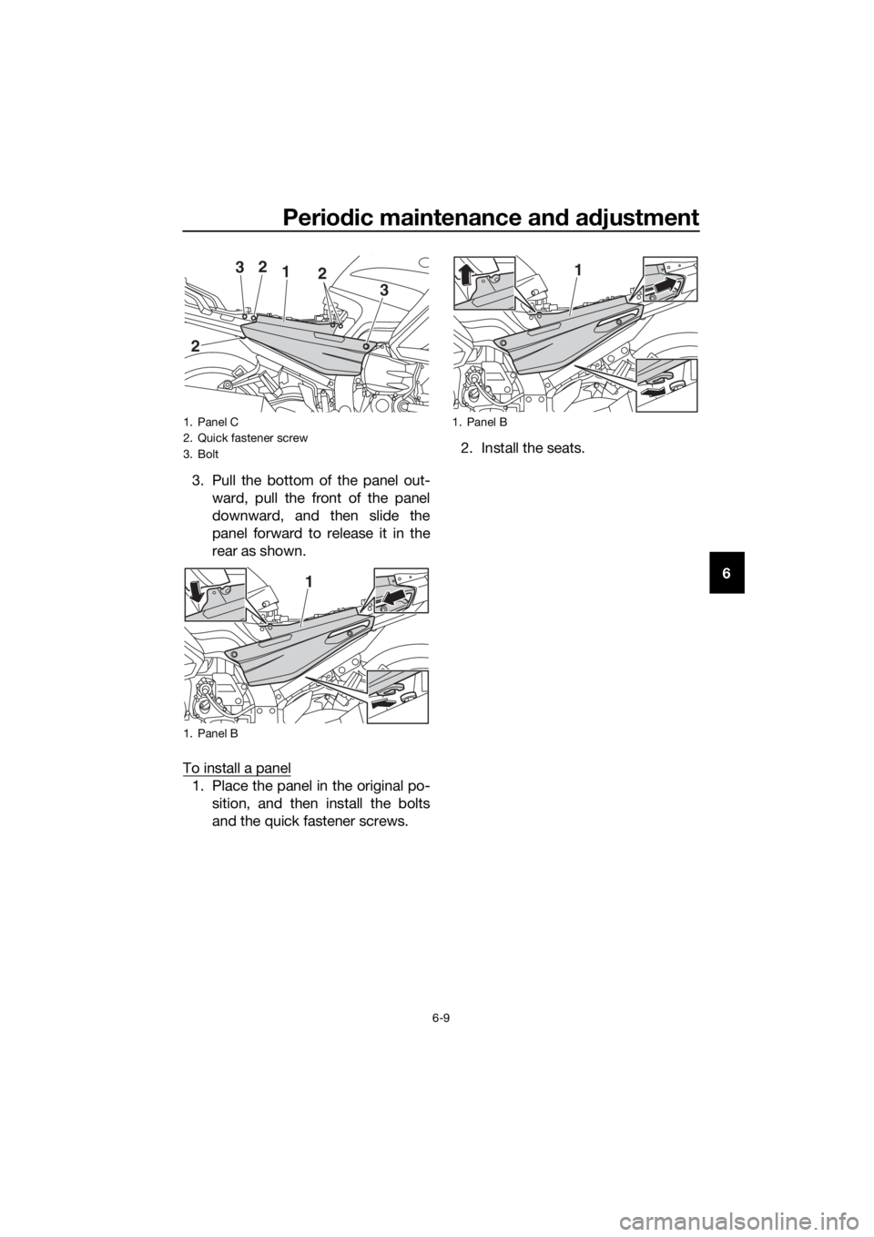 YAMAHA FJR1300AS 2018  Owners Manual Periodic maintenance an d a djustment
6-9
6
3. Pull the bottom of the panel out-
ward, pull the front of the panel
downward, and then slide the
panel forward to release it in the
rear as shown.
To ins
