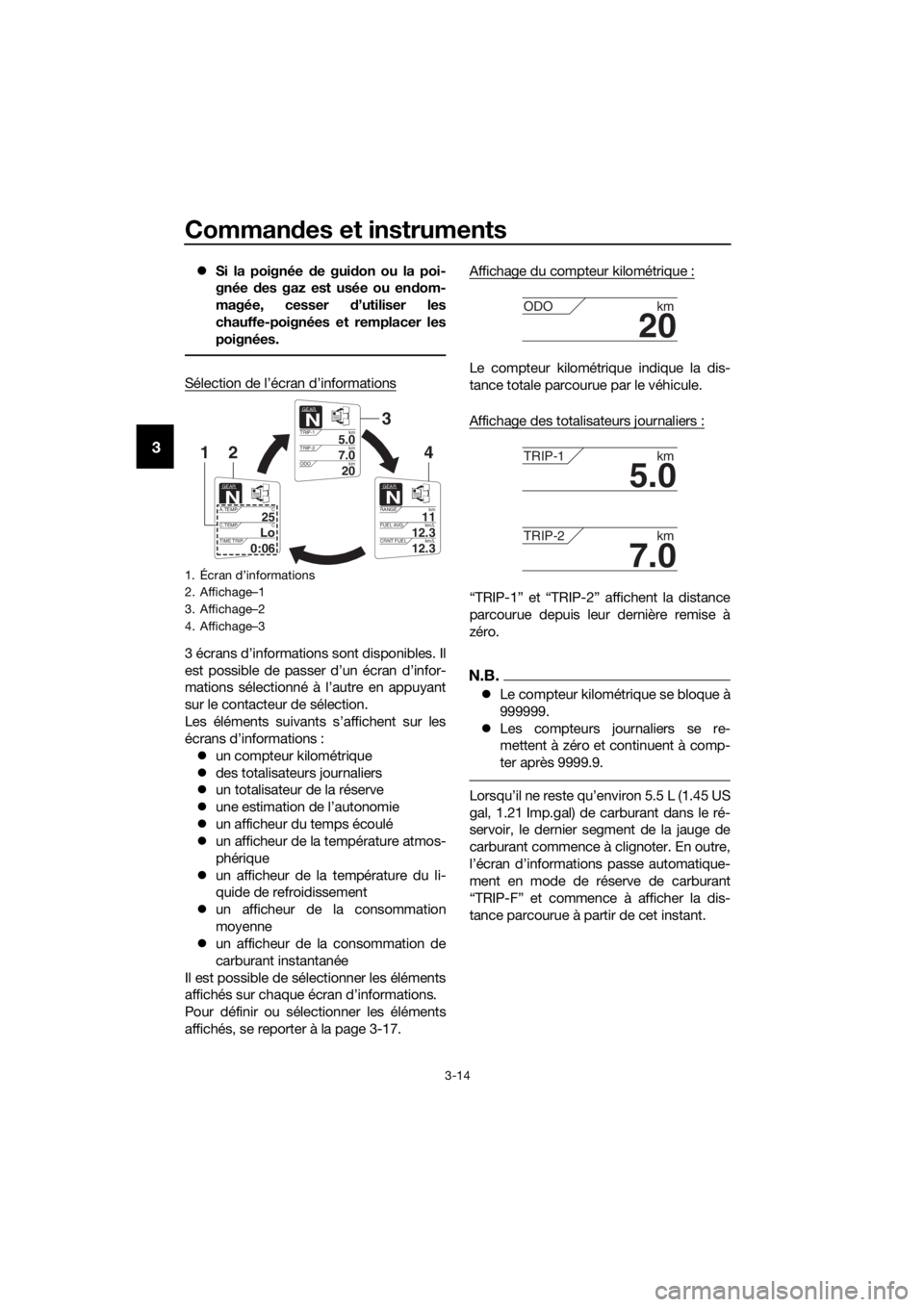YAMAHA FJR1300AS 2018  Notices Demploi (in French) Commandes et instruments
3-14
3
 Si la poignée  de gui don ou la poi-
gnée  des gaz est usée ou en dom-
magée, cesser  d’utiliser les
chauffe-poignées et remplacer les
poignées.
Sélection 