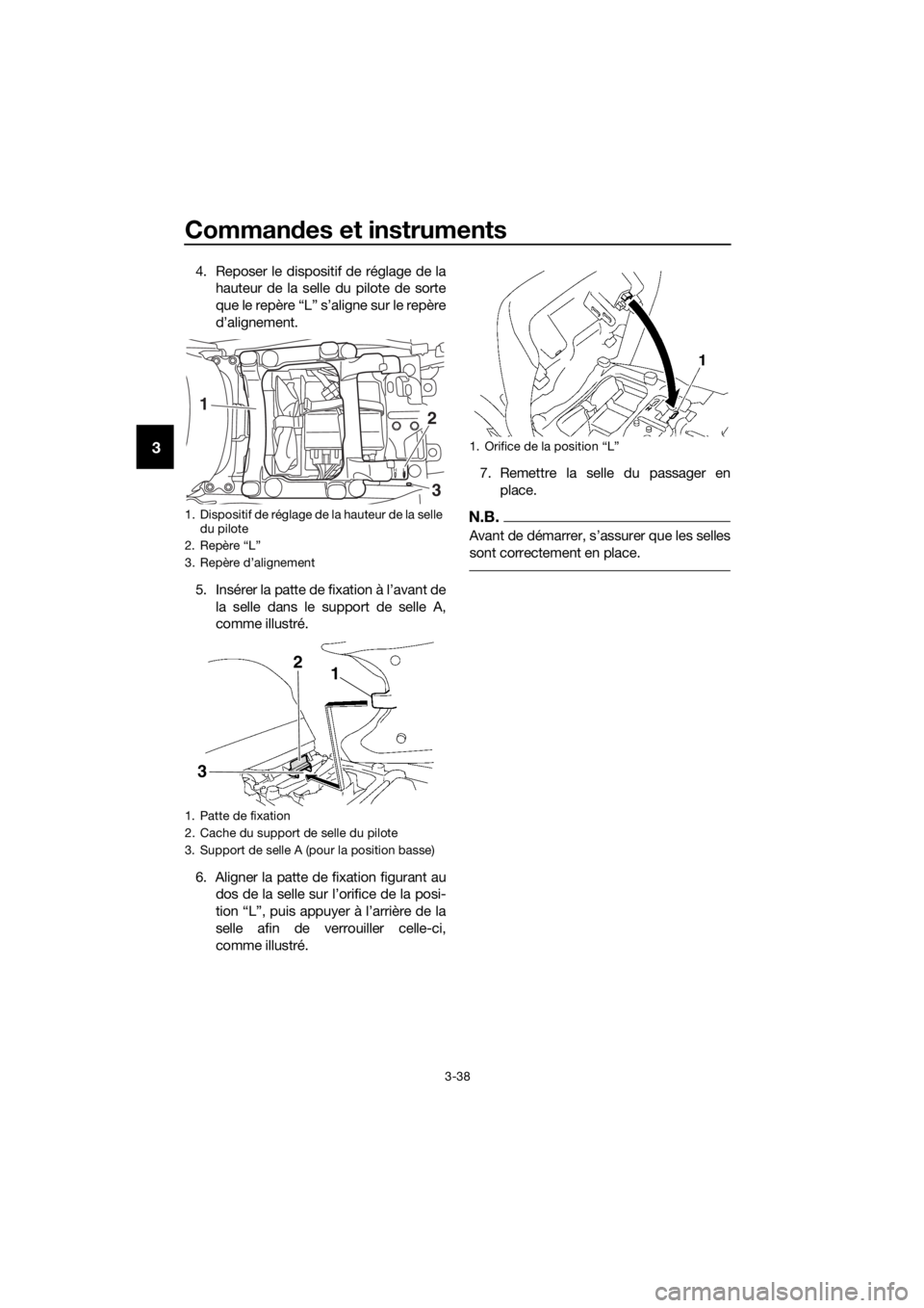 YAMAHA FJR1300AS 2018  Notices Demploi (in French) Commandes et instruments
3-38
3
4. Reposer le dispositif de réglage de la
hauteur de la selle du pilote de sorte
que le repère “L” s’aligne sur le repère
d’alignement.
5. Insérer la patte 