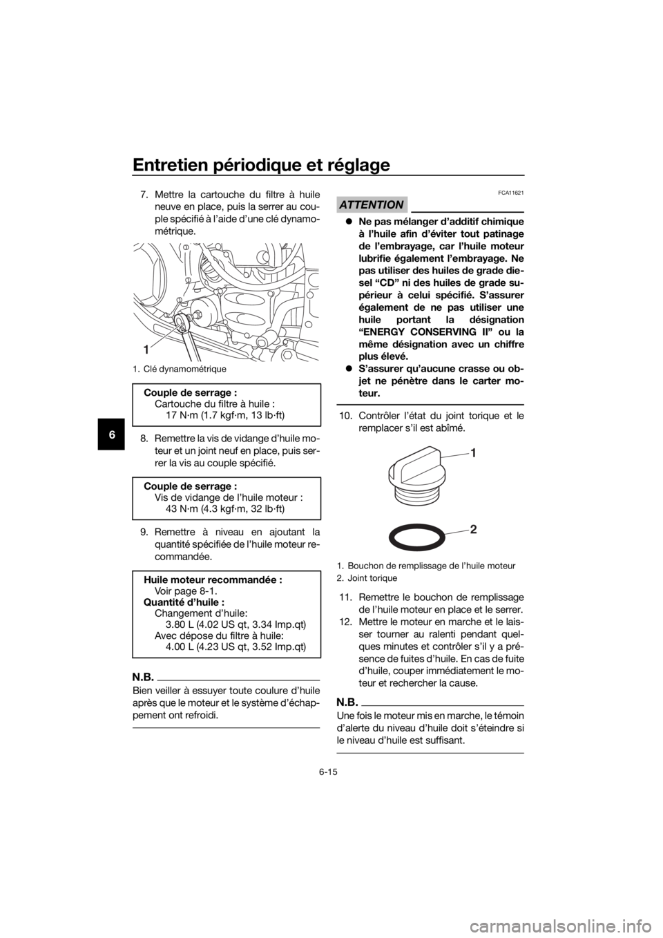 YAMAHA FJR1300AS 2018 Notices Demploi (in French) Entretien périodique et réglage
6-15
6
7. Mettre la cartouche du filtre à huile
neuve en place, puis la serrer au cou-
ple spécifié à l’aide d’une clé dynamo-
métrique.
8. Remettre la vis YAMAHA FJR1300AS 2018 Notices Demploi (in French) Entretien périodique et réglage
6-15
6
7. Mettre la cartouche du filtre à huile
neuve en place, puis la serrer au cou-
ple spécifié à l’aide d’une clé dynamo-
métrique.
8. Remettre la vis