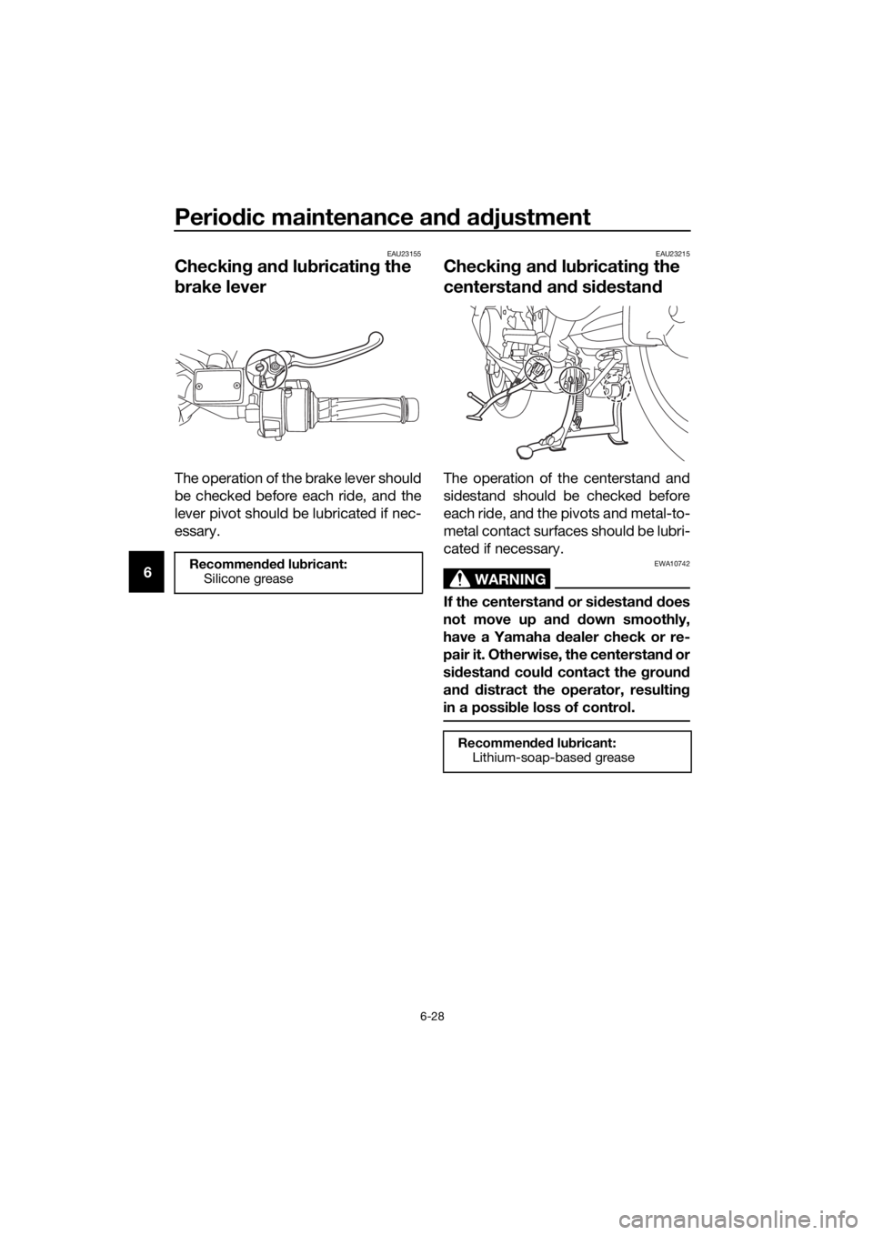 YAMAHA FJR1300AS 2016  Owners Manual Periodic maintenance an d a djustment
6-28
6
EAU23155
Checkin g an d lu bricatin g the 
b rake lever
The operation of the brake lever should
be checked before each ride, and the
lever pivot should be 