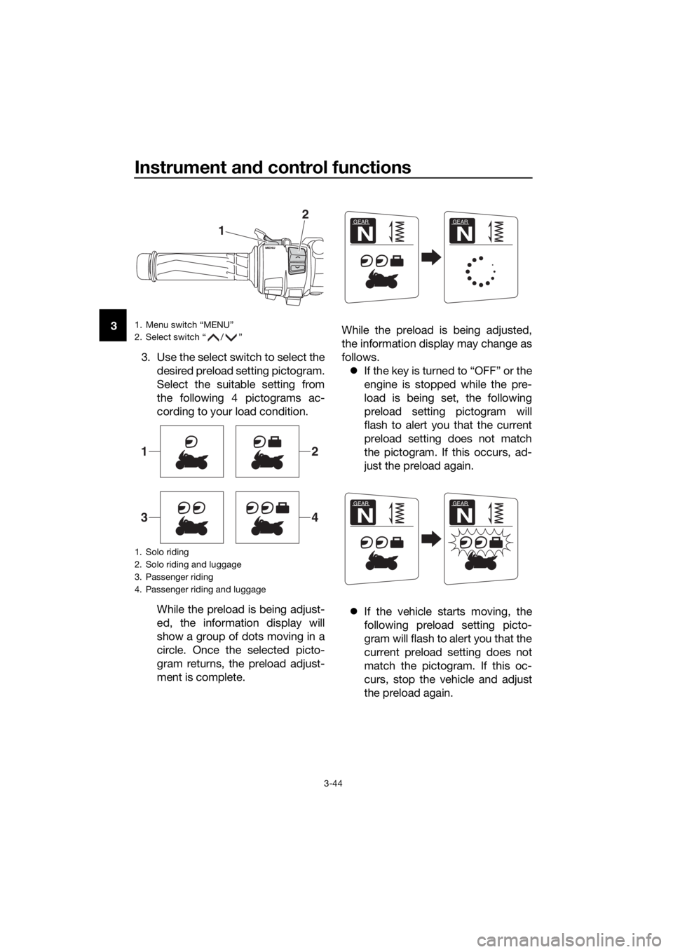 YAMAHA FJR1300AS 2016  Owners Manual Instrument and control functions
3-44
3
3. Use the select switch to select thedesired preload setting pictogram.
Select the suitable setting from
the following 4 pictograms ac-
cording to your load co