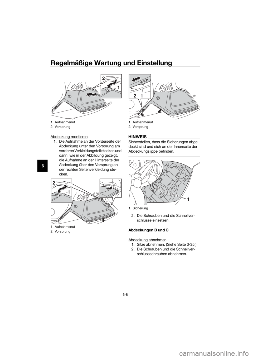 YAMAHA FJR1300AS 2016  Betriebsanleitungen (in German) Regelmäßi ge Wartun g un d Einstellun g
6-8
6
Abdeckung montieren
1. Die Aufnahme an der Vorderseite der 
Abdeckung unter den Vorsprung am 
vorderen Verkleidungsteil stecken und 
dann, wie in der Ab