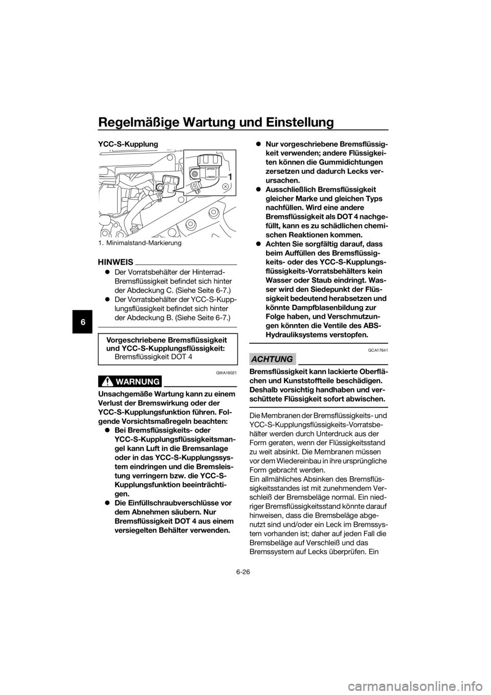 YAMAHA FJR1300AS 2016  Betriebsanleitungen (in German) Regelmäßi ge Wartun g un d Einstellun g
6-26
6
YCC-S-Kupplun g
HINWEIS
Der Vorratsbehälter der Hinterrad-
Bremsflüssigkeit befindet sich hinter 
der Abdeckung C. (Siehe Seite 6-7.)
 Der Vorr