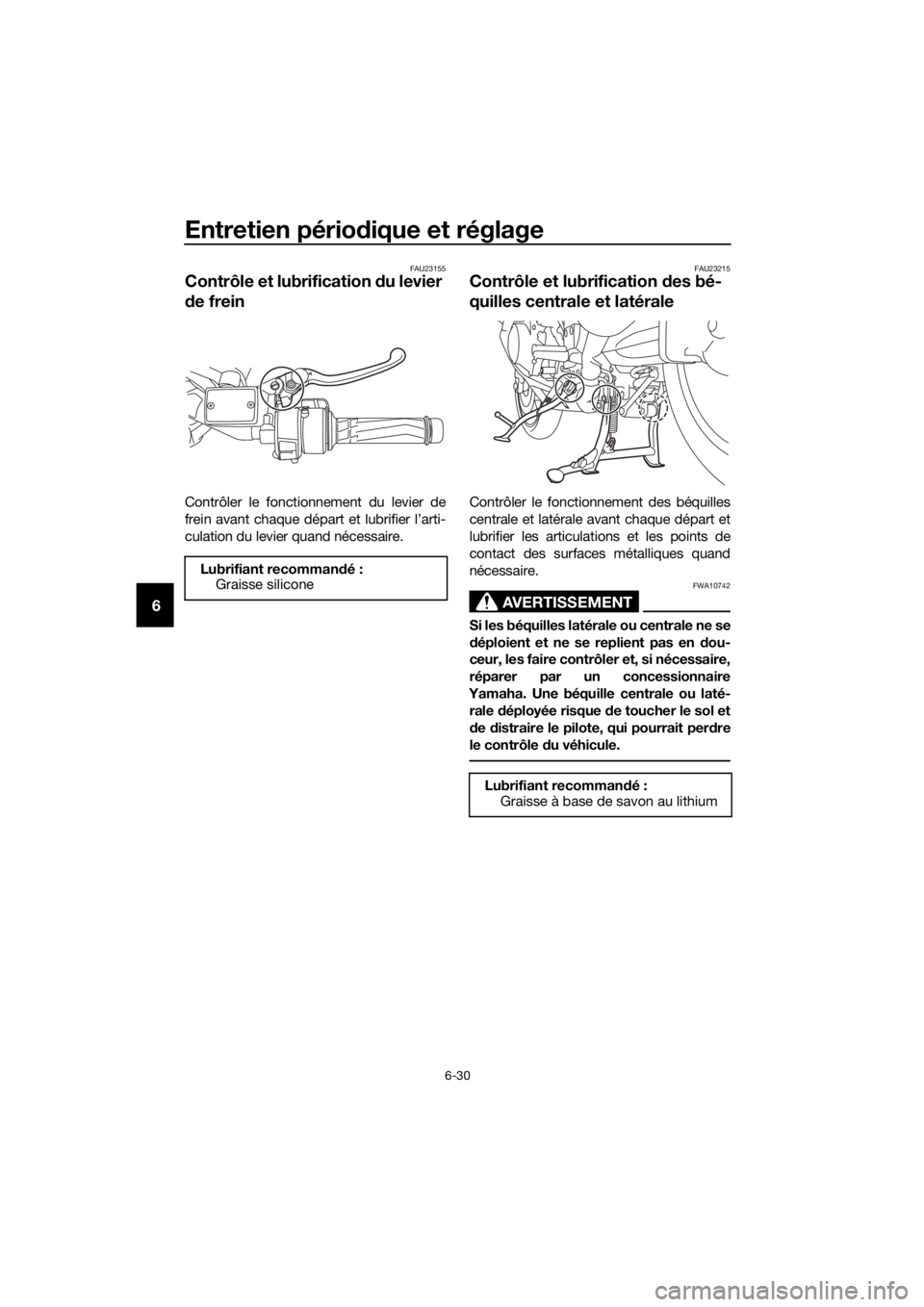 YAMAHA FJR1300AS 2016  Notices Demploi (in French) Entretien périodique et réglage
6-30
6
FAU23155
Contrôle et lubrification  du levier 
d e frein
Contrôler le fonctionnement du levier de
frein avant chaque départ et lubrifier l’arti-
culation 