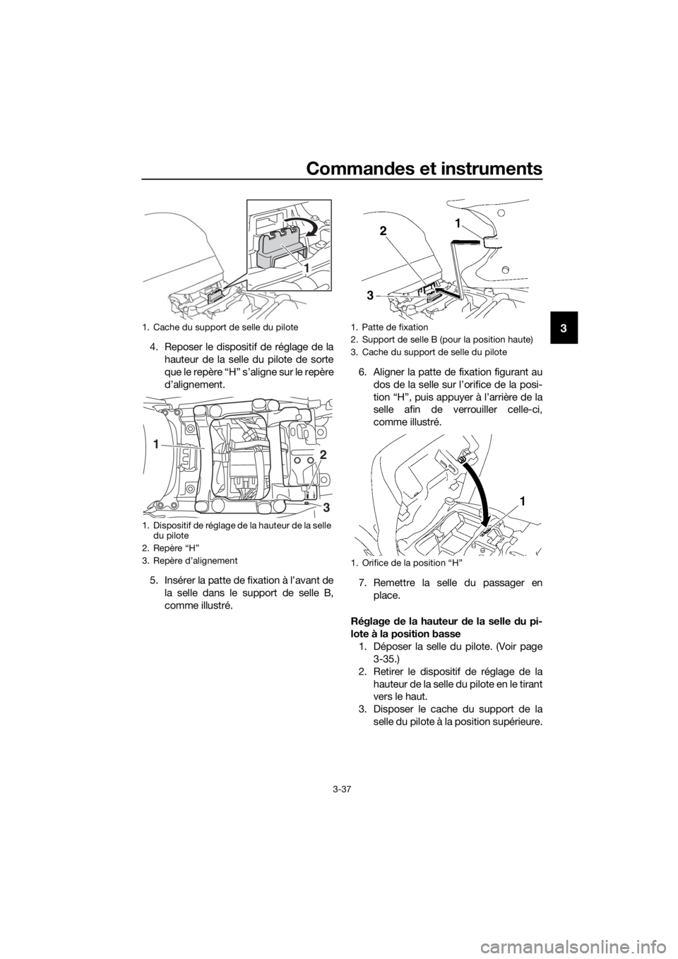 YAMAHA FJR1300AS 2016  Notices Demploi (in French) Commandes et instruments
3-37
3
4. Reposer le dispositif de réglage de la
hauteur de la selle du pilote de sorte
que le repère “H” s’aligne sur le repère
d’alignement.
5. Insérer la patte 