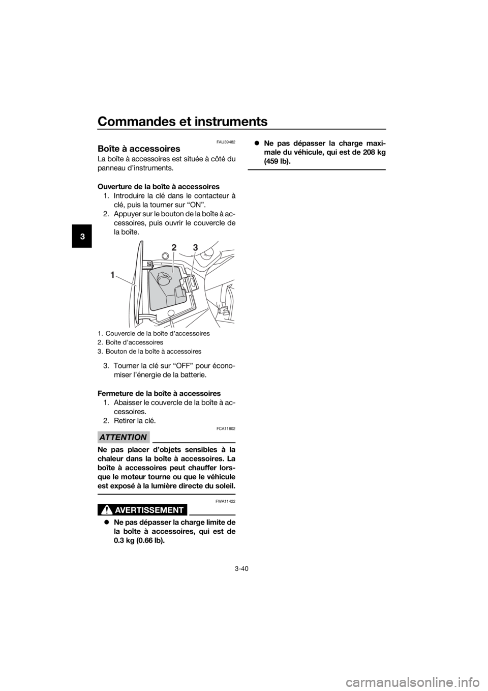 YAMAHA FJR1300AS 2016  Notices Demploi (in French) Commandes et instruments
3-40
3
FAU39482
Boîte à accessoires
La boîte à accessoires est située à côté du
panneau d’instruments.
Ouverture  de la boîte à accessoires
1. Introduire la clé d
