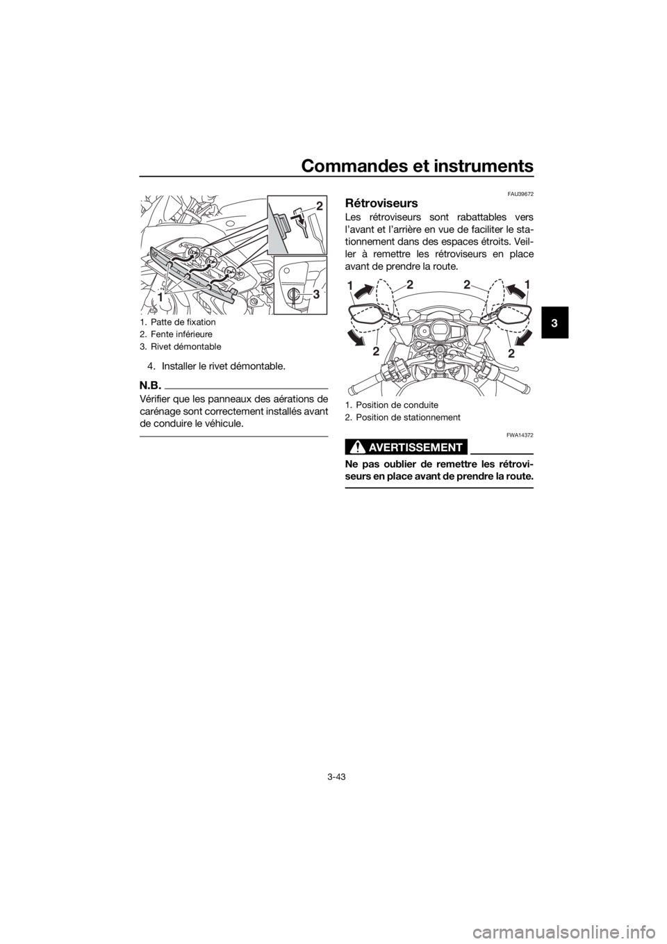 YAMAHA FJR1300AS 2016  Notices Demploi (in French) Commandes et instruments
3-43
3
4. Installer le rivet démontable.
N.B.
Vérifier que les panneaux des aérations de
carénage sont correctement installés avant
de conduire le véhicule.
FAU39672
Ré