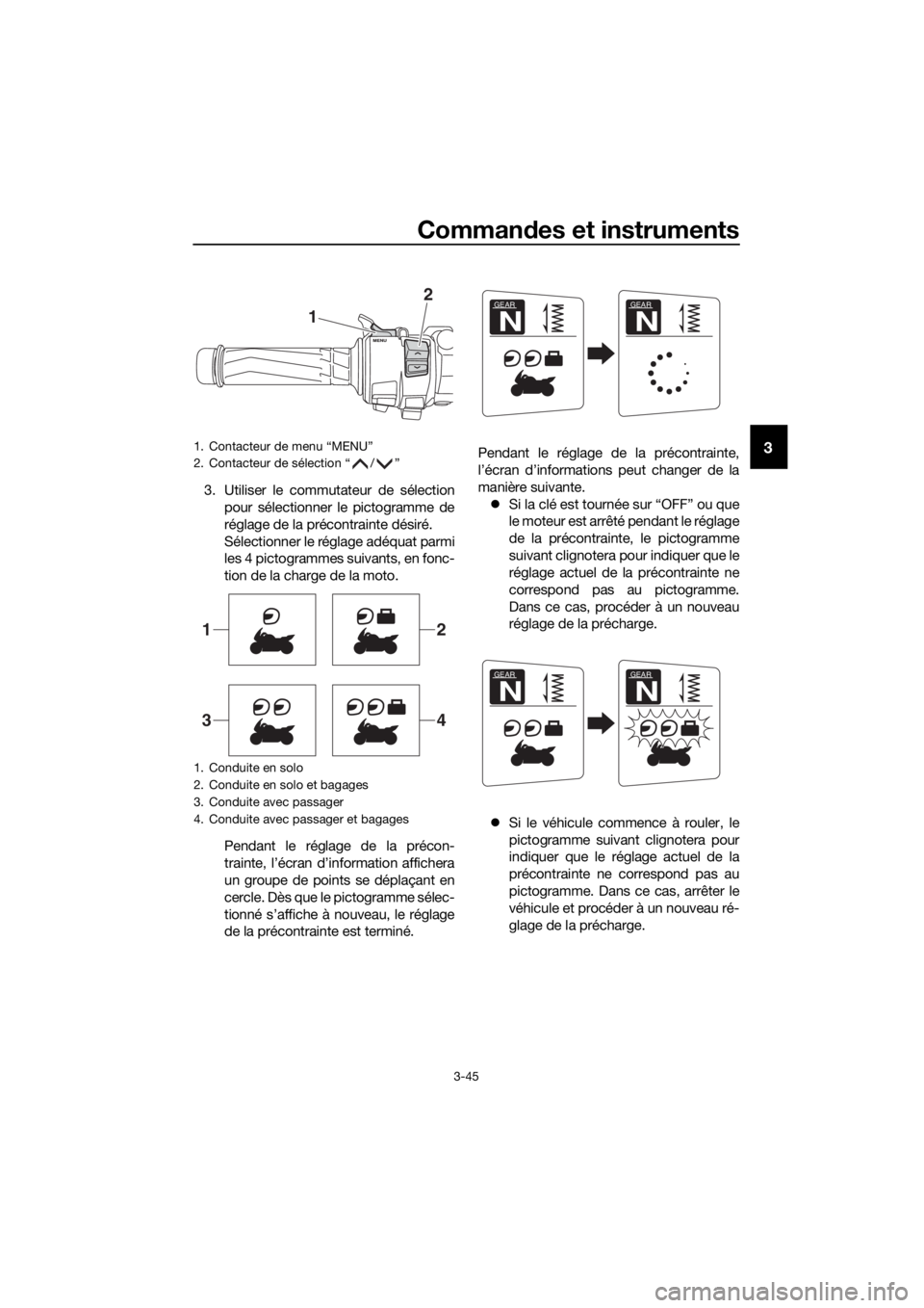 YAMAHA FJR1300AS 2016  Notices Demploi (in French) Commandes et instruments
3-45
3
3. Utiliser le commutateur de sélection
pour sélectionner le pictogramme de
réglage de la précontrainte désiré.
Sélectionner le réglage adéquat parmi
les 4 pic