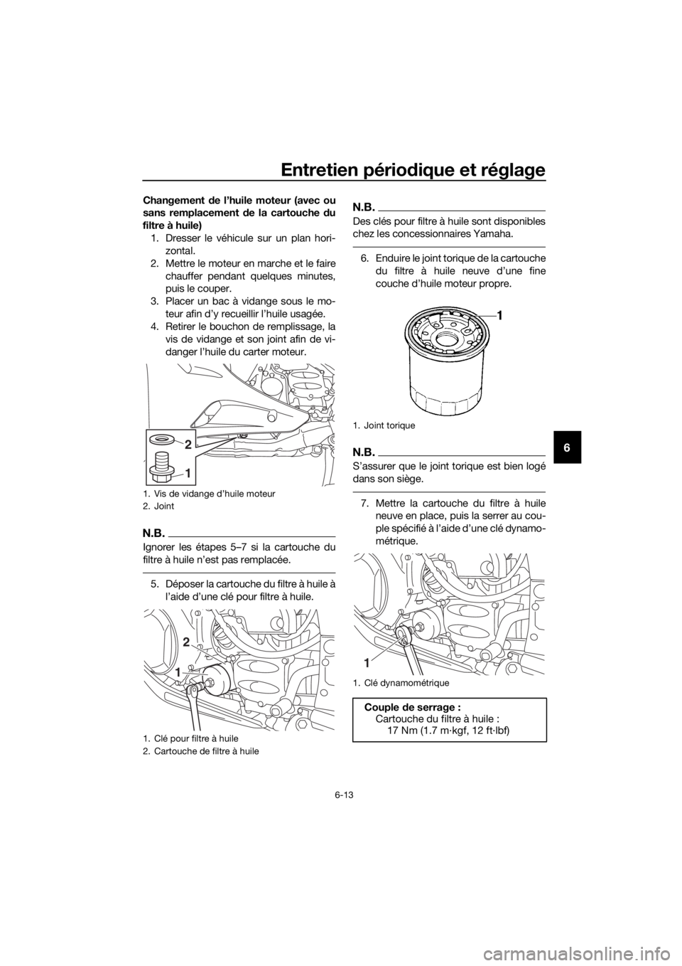 YAMAHA FJR1300AS 2016  Notices Demploi (in French) Entretien périodique et réglage
6-13
6
Changement de l’huile moteur (avec ou
sans remplacement  de la cartouche  du
filtre à huile) 1. Dresser le véhicule sur un plan hori- zontal.
2. Mettre le 