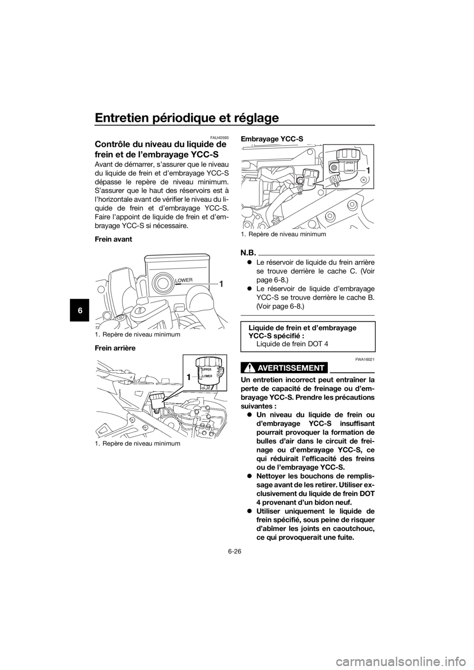 YAMAHA FJR1300AS 2016  Notices Demploi (in French) Entretien périodique et réglage
6-26
6
FAU40593
Contrôle  du niveau d u liquide  de 
frein et  de l’embrayage YCC-S
Avant de démarrer, s’assurer que le niveau
du liquide de frein et d’embray