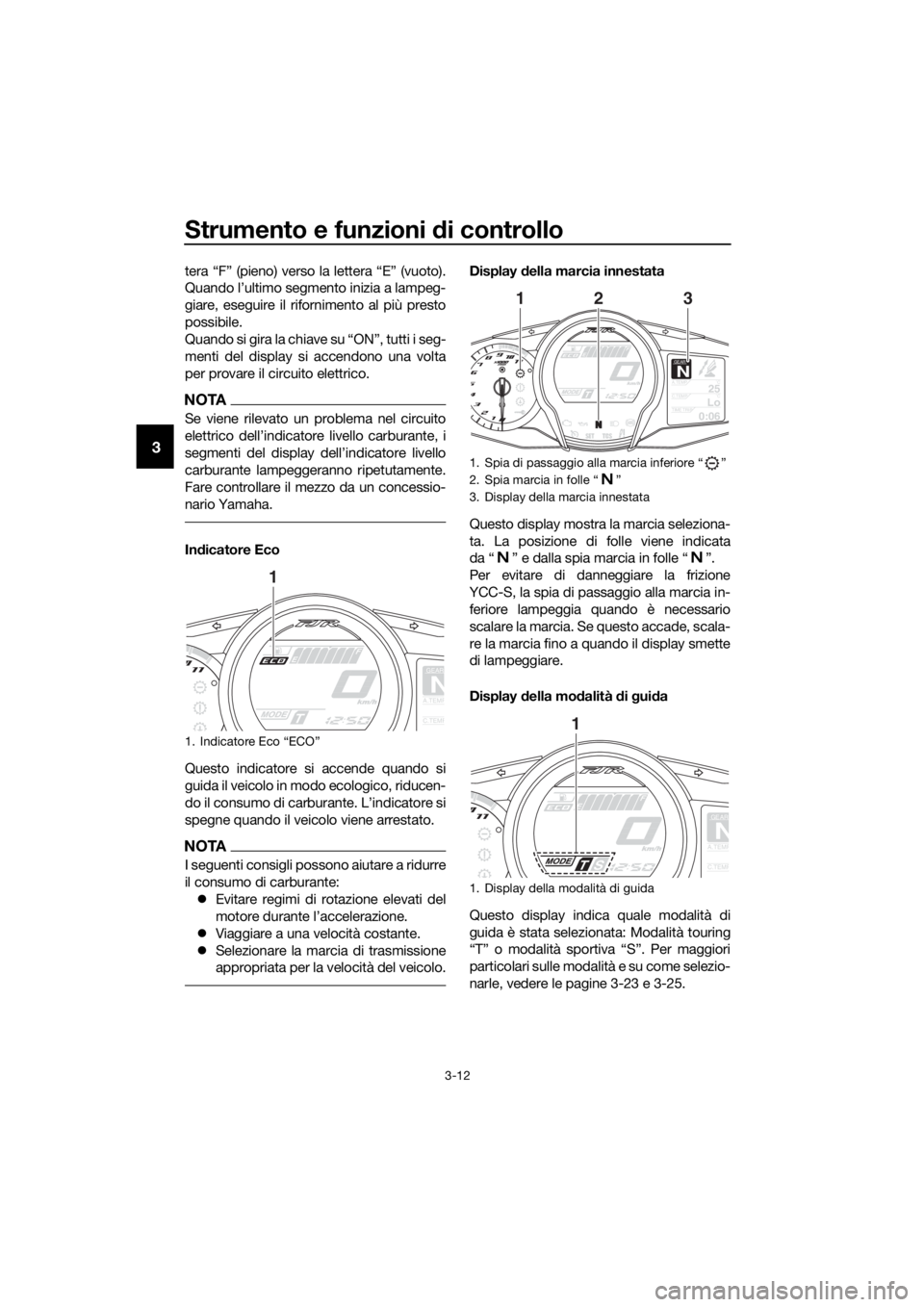 YAMAHA FJR1300AS 2016  Manuale duso (in Italian) Strumento e funzioni di controllo
3-12
3
tera “F” (pieno) verso la lettera “E” (vuoto).
Quando l’ultimo segmento inizia a lampeg-
giare, eseguire il rifornimento al più presto
possibile.
Qu