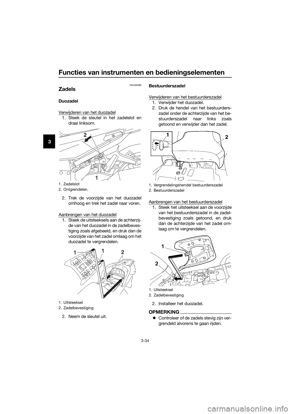 YAMAHA FJR1300AS 2016  Instructieboekje (in Dutch) Functies van instrumenten en bed iening selementen
3-34
3
DAU39496
Zadels
Duoza del
Verwijderen van het duozadel
1. Steek de sleutel in het zadelslot en draai linksom.
2. Trek de voorzijde van het duo