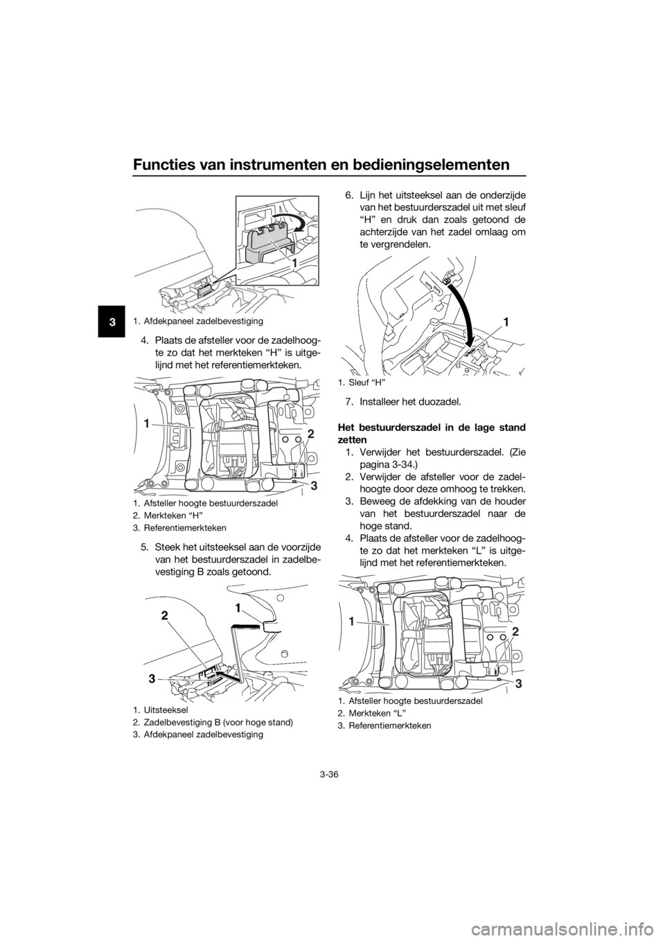 YAMAHA FJR1300AS 2016  Instructieboekje (in Dutch) Functies van instrumenten en bed iening selementen
3-36
3
4. Plaats de afsteller voor de zadelhoog-
te zo dat het merkteken “H” is uitge-
lijnd met het refe rentiemerkteken.
5. Steek het uitsteeks