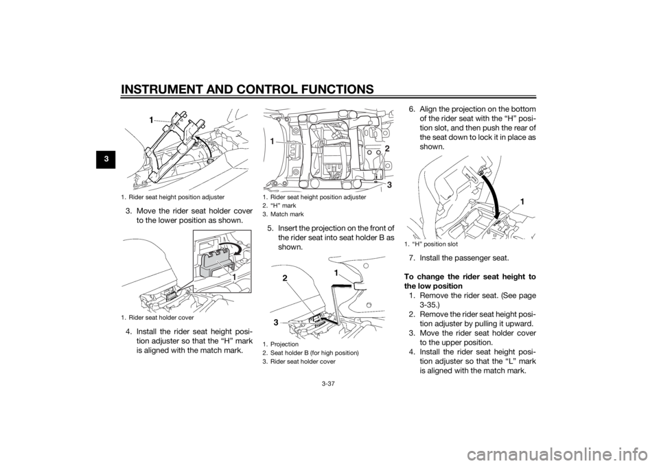 YAMAHA FJR1300AS 2015  Owners Manual INSTRUMENT AND CONTROL FUNCTIONS
3-37
3
3. Move the rider seat holder cover
to the lower position as shown.
4. Install the rider seat height posi-
tion adjuster so that the “H” mark
is aligned wit
