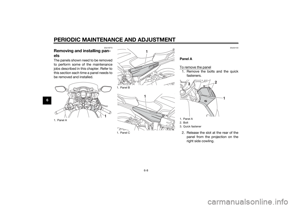 YAMAHA FJR1300AS 2015  Owners Manual PERIODIC MAINTENANCE AND ADJUSTMENT
6-8
6
EAU18773
Removing and installing pan-
elsThe panels shown need to be removed
to perform some of the maintenance
jobs described in this chapter. Refer to
this 