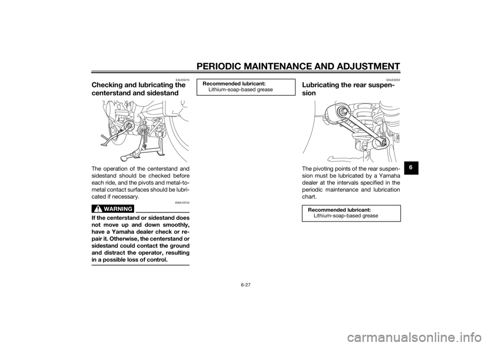 YAMAHA FJR1300AS 2015  Owners Manual PERIODIC MAINTENANCE AND ADJUSTMENT
6-27
6
EAU23215
Checking and lubricating the 
centerstand and sidestandThe operation of the centerstand and
sidestand should be checked before
each ride, and the pi