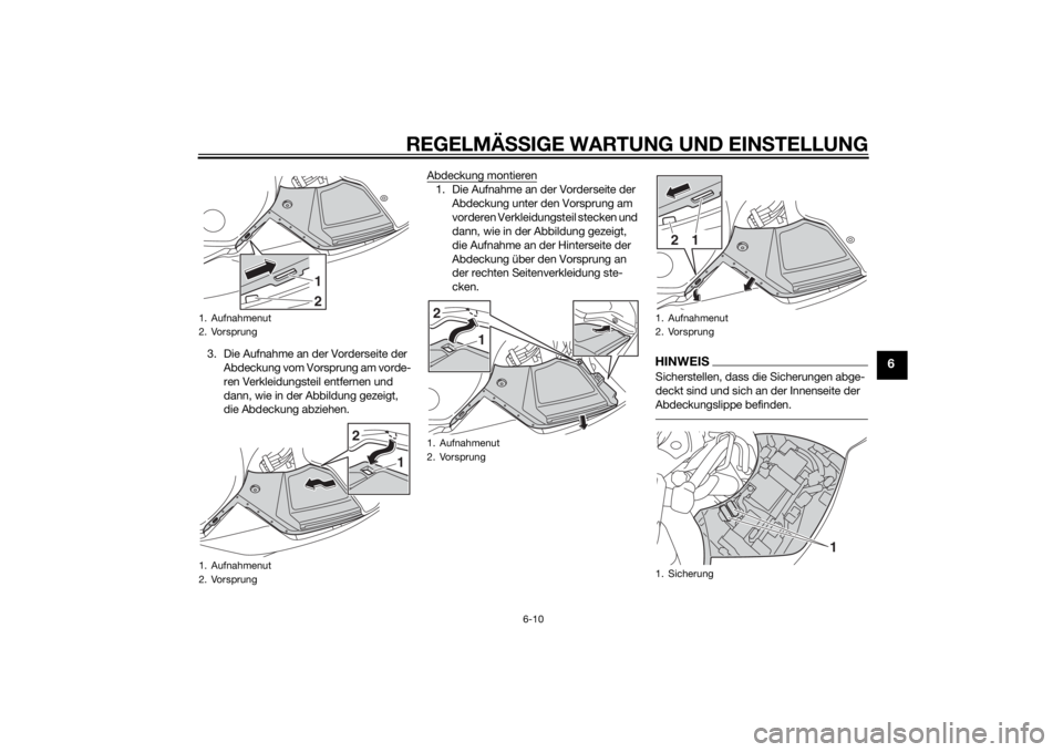 YAMAHA FJR1300AS 2015  Betriebsanleitungen (in German) REGELMÄSSIGE WARTUNG UND EINSTELLUNG
6-10
6
3. Die Aufnahme an der Vorderseite der 
Abdeckung vom Vorsprung am vorde-
ren Verkleidungsteil entfernen und 
dann, wie in der Abbildung gezeigt, 
die Abde