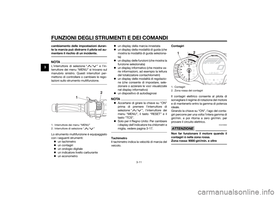 YAMAHA FJR1300AS 2015  Manuale duso (in Italian) FUNZIONI DEGLI STRUMENTI E DEI COMANDI
3-11
3
cambiamento delle impostazioni duran-
te la marcia può distrarre il pilota ed au-
mentare il rischio di un incidente.NOTAL’interruttore di selezione 