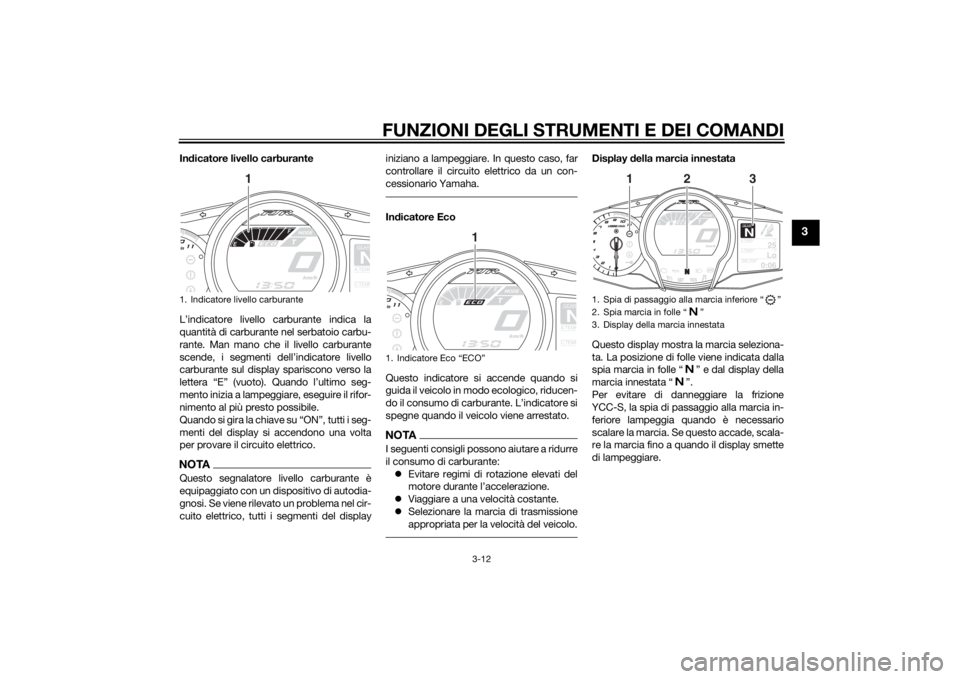 YAMAHA FJR1300AS 2015  Manuale duso (in Italian) FUNZIONI DEGLI STRUMENTI E DEI COMANDI
3-12
3
Indicatore livello carburante
L’indicatore livello carburante indica la
quantità di carburante nel serbatoio carbu-
rante. Man mano che il livello carb