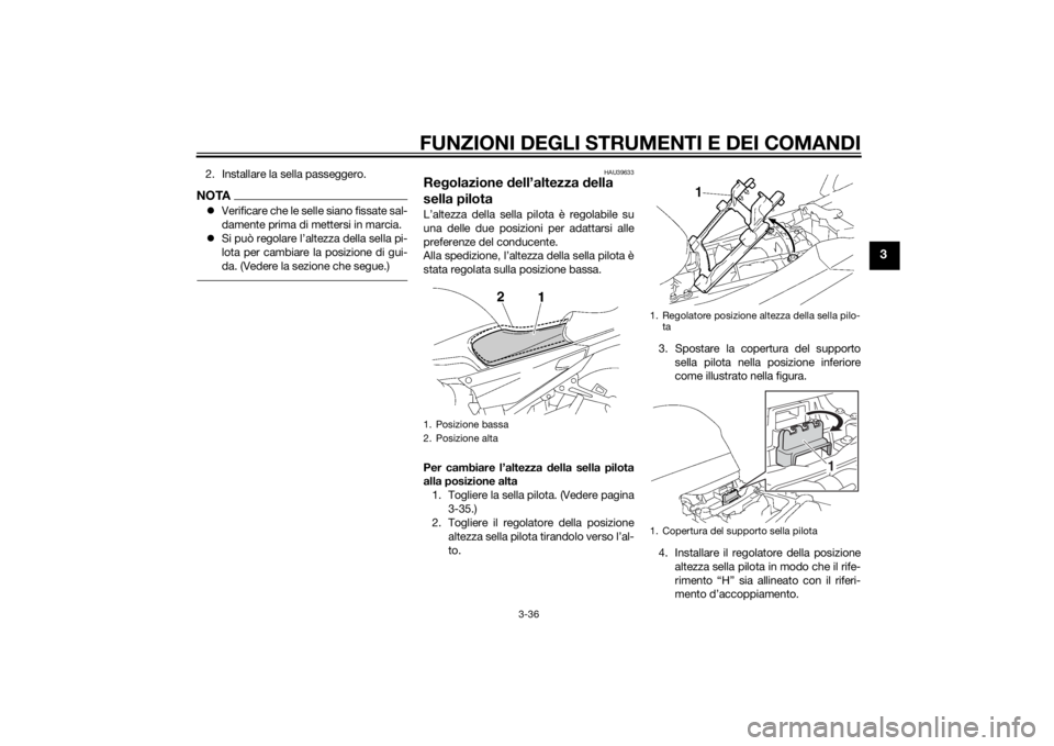 YAMAHA FJR1300AS 2015  Manuale duso (in Italian) FUNZIONI DEGLI STRUMENTI E DEI COMANDI
3-36
3
2. Installare la sella passeggero.NOTAVerificare che le selle siano fissate sal-
damente prima di mettersi in marcia.
Si può regolare l’altezza d