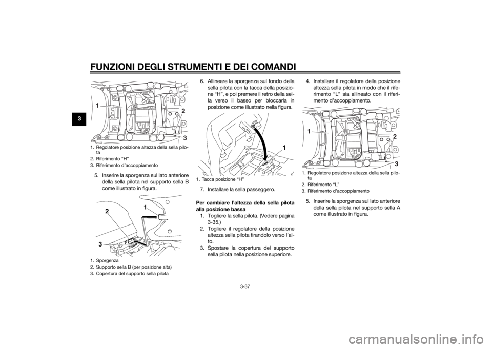YAMAHA FJR1300AS 2015  Manuale duso (in Italian) FUNZIONI DEGLI STRUMENTI E DEI COMANDI
3-37
3
5. Inserire la sporgenza sul lato anteriore
della sella pilota nel supporto sella B
come illustrato in figura.6. Allineare la sporgenza sul fondo della
se