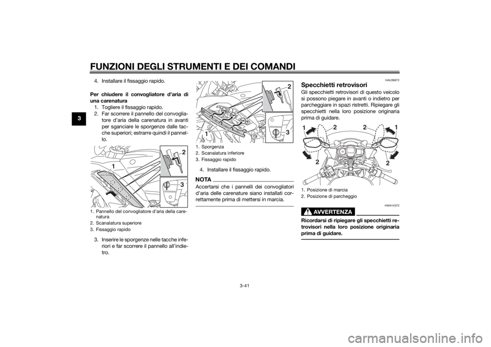 YAMAHA FJR1300AS 2015  Manuale duso (in Italian) FUNZIONI DEGLI STRUMENTI E DEI COMANDI
3-41
3
4. Installare il fissaggio rapido.
Per chiudere il convogliatore d’aria di
una carenatura
1. Togliere il fissaggio rapido.
2. Far scorrere il pannello d