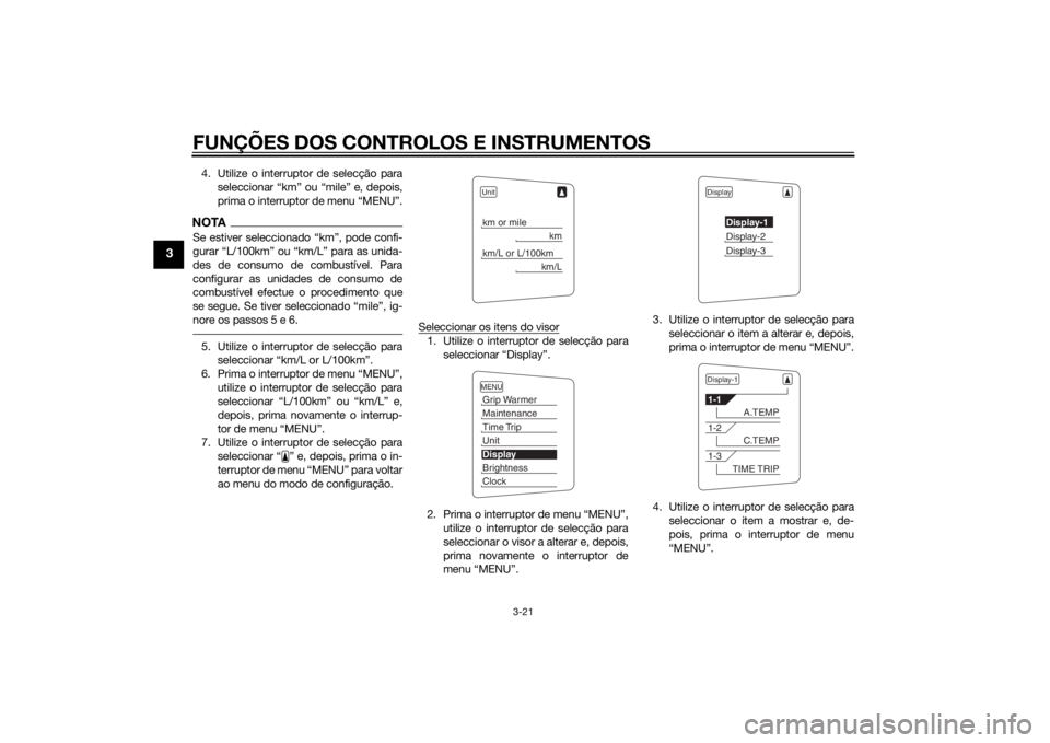 YAMAHA FJR1300AS 2015 Manual de utilização (in Portuguese) FUNÇÕES DOS CONTROLOS E INSTRUMENTOS
3-21
3
4. Utilize o interruptor de selecção para
seleccionar “km” ou “mile” e, depois,
prima o interruptor de menu “MENU”.NOTA
des de consumo de c YAMAHA FJR1300AS 2015 Manual de utilização (in Portuguese) FUNÇÕES DOS CONTROLOS E INSTRUMENTOS
3-21
3
4. Utilize o interruptor de selecção para
seleccionar “km” ou “mile” e, depois,
prima o interruptor de menu “MENU”.NOTA
des de consumo de c