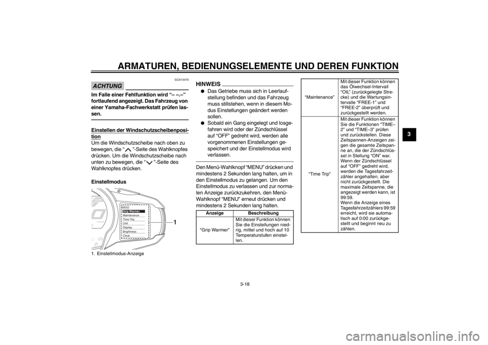 YAMAHA FJR1300AS 2013  Betriebsanleitungen (in German) ARMATUREN, BEDIENUNGSELEMENTE UND DEREN FUNKTION
3-18
3
ACHTUNG
GCA15473
Im Falle einer Fehlfunktion wird “– –.–” 
fortlaufend angezeigt. Das Fahrzeug von 
einer Yamaha-Fachwerkstatt prüfen