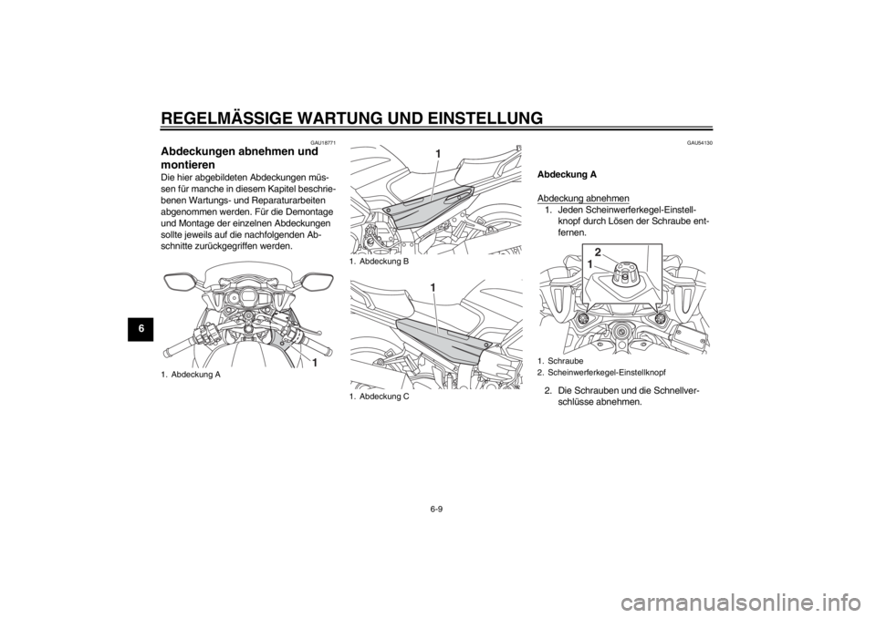 YAMAHA FJR1300AS 2013  Betriebsanleitungen (in German) REGELMÄSSIGE WARTUNG UND EINSTELLUNG
6-9
6
GAU18771
Abdeckungen abnehmen und 
montieren Die hier abgebildeten Abdeckungen müs-
sen für manche in diesem Kapitel beschrie-
benen Wartungs- und Reparat