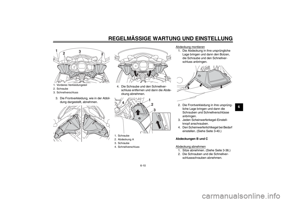 YAMAHA FJR1300AS 2013  Betriebsanleitungen (in German) REGELMÄSSIGE WARTUNG UND EINSTELLUNG
6-10
6
3. Die Frontverkleidung, wie in der Abbil-dung dargestellt, abnehmen. 4. Die Schraube und den Schnellver-
schluss entfernen und dann die Abde-
ckung abnehm