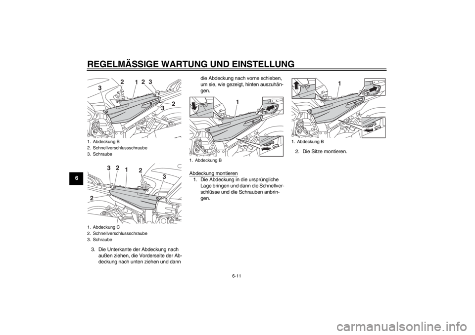 YAMAHA FJR1300AS 2013  Betriebsanleitungen (in German) REGELMÄSSIGE WARTUNG UND EINSTELLUNG
6-11
6
3. Die Unterkante der Abdeckung nach außen ziehen, die Vorderseite der Ab-
deckung nach unten ziehen und dann  die Abdeckung nach vorne schieben, 
um sie,