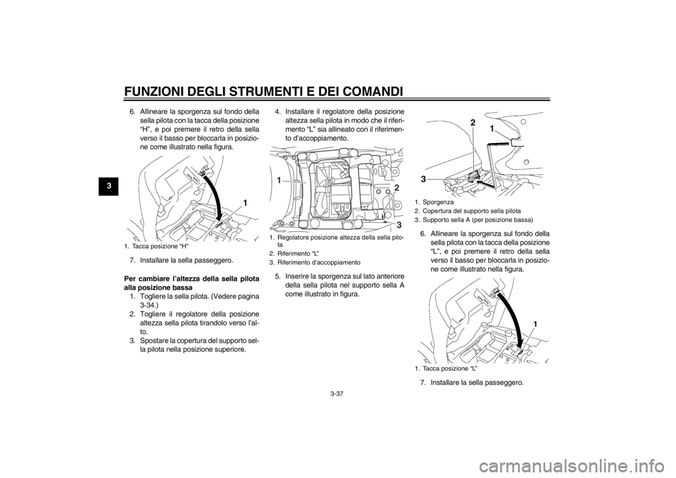 YAMAHA FJR1300AS 2013 Manuale duso (in Italian) FUNZIONI DEGLI STRUMENTI E DEI COMANDI
3-37
3
6. Allineare la sporgenza sul fondo dellasella pilota con la tacca della posizione
“H”, e poi premere il retro della sella
verso il basso per bloccarl YAMAHA FJR1300AS 2013 Manuale duso (in Italian) FUNZIONI DEGLI STRUMENTI E DEI COMANDI
3-37
3
6. Allineare la sporgenza sul fondo dellasella pilota con la tacca della posizione
“H”, e poi premere il retro della sella
verso il basso per bloccarl