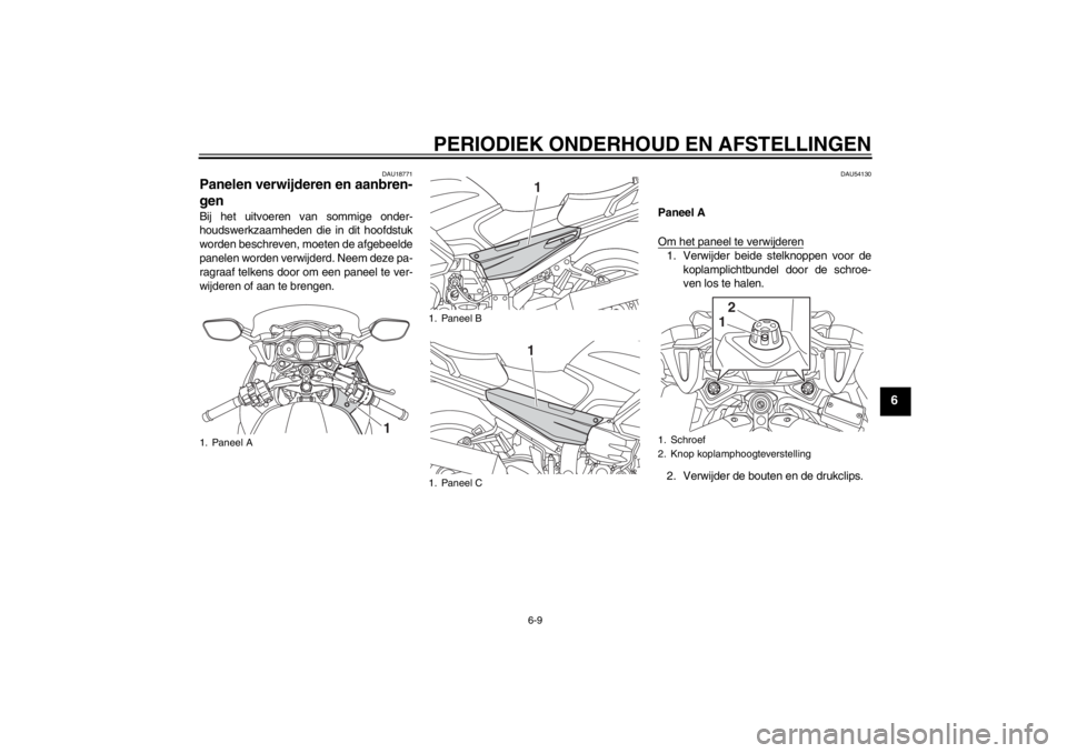 YAMAHA FJR1300AS 2013  Instructieboekje (in Dutch) PERIODIEK ONDERHOUD EN AFSTELLINGEN
6-9
6
DAU18771
Panelen verwijderen en aanbren-
gen Bij het uitvoeren van sommige onder-
houdswerkzaamheden die in dit hoofdstuk
worden beschreven, moeten de afgebee