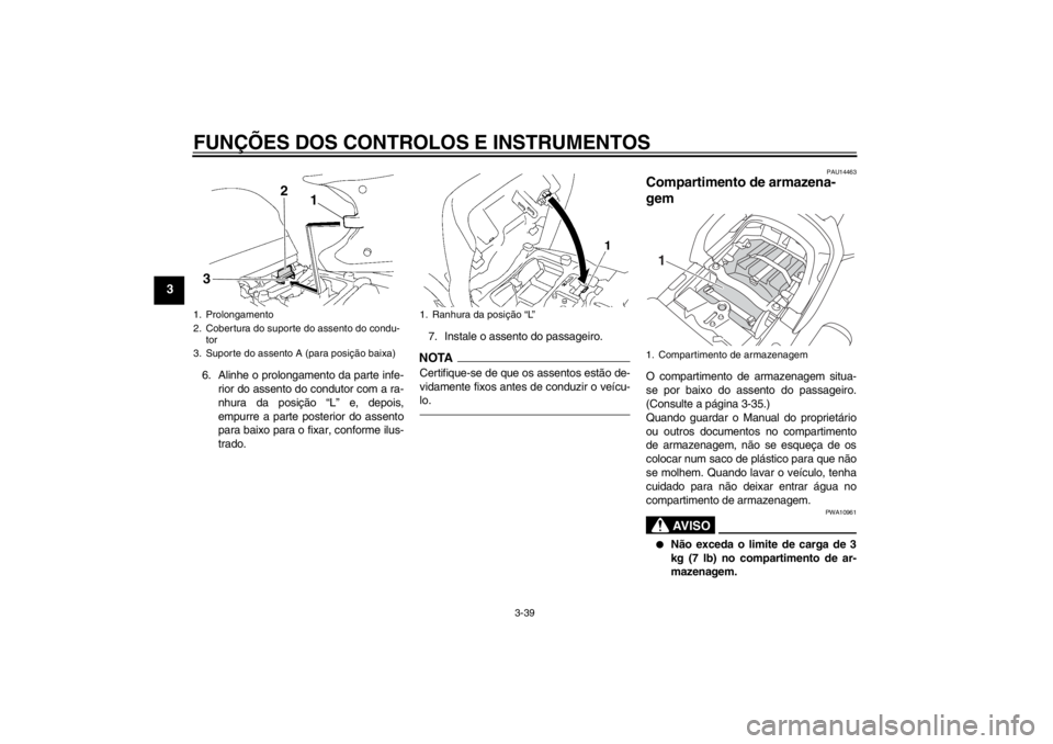 YAMAHA FJR1300AS 2013  Manual de utilização (in Portuguese) FUNÇÕES DOS CONTROLOS E INSTRUMENTOS
3-39
3
6. Alinhe o prolongamento da parte infe-rior do assento do condutor com a ra-
nhura da posição “L” e, depois,
empurre a parte posterior do assento
p