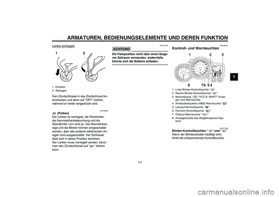 YAMAHA FJR1300AS 2011 Betriebsanleitungen (in German) ARMATUREN, BEDIENUNGSELEMENTE UND DEREN FUNKTION
3-4
3
Lenker entriegelnDen Zündschlüssel in das Zündschloss hin-
eindrücken und dann auf “OFF” drehen,
während er weiter eingedrückt wird.
G YAMAHA FJR1300AS 2011 Betriebsanleitungen (in German) ARMATUREN, BEDIENUNGSELEMENTE UND DEREN FUNKTION
3-4
3
Lenker entriegelnDen Zündschlüssel in das Zündschloss hin-
eindrücken und dann auf “OFF” drehen,
während er weiter eingedrückt wird.
G