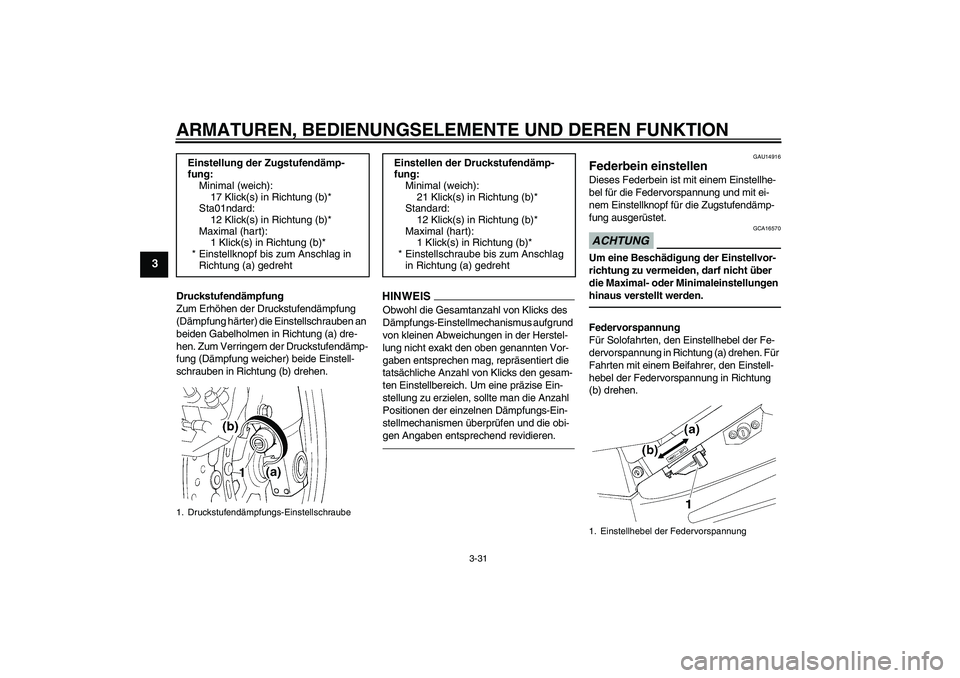 YAMAHA FJR1300AS 2011 Betriebsanleitungen (in German) ARMATUREN, BEDIENUNGSELEMENTE UND DEREN FUNKTION
3-31
3
Druckstufendämpfung
Zum Erhöhen der Druckstufendämpfung
(Dämpfung härter) die Einstellschrauben an
beiden Gabelholmen in Richtung (a) dre YAMAHA FJR1300AS 2011 Betriebsanleitungen (in German) ARMATUREN, BEDIENUNGSELEMENTE UND DEREN FUNKTION
3-31
3
Druckstufendämpfung
Zum Erhöhen der Druckstufendämpfung
(Dämpfung härter) die Einstellschrauben an
beiden Gabelholmen in Richtung (a) dre