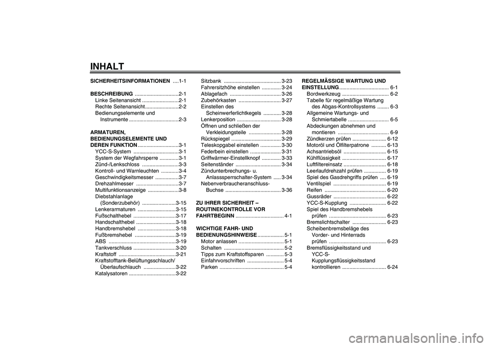 YAMAHA FJR1300AS 2011 Betriebsanleitungen (in German) INHALTSICHERHEITSINFORMATIONEN ....1-1
BESCHREIBUNG ..............................2-1
Linke Seitenansicht .........................2-1
Rechte Seitenansicht.......................2-2
Bedienungselemente YAMAHA FJR1300AS 2011 Betriebsanleitungen (in German) INHALTSICHERHEITSINFORMATIONEN ....1-1
BESCHREIBUNG ..............................2-1
Linke Seitenansicht .........................2-1
Rechte Seitenansicht.......................2-2
Bedienungselemente