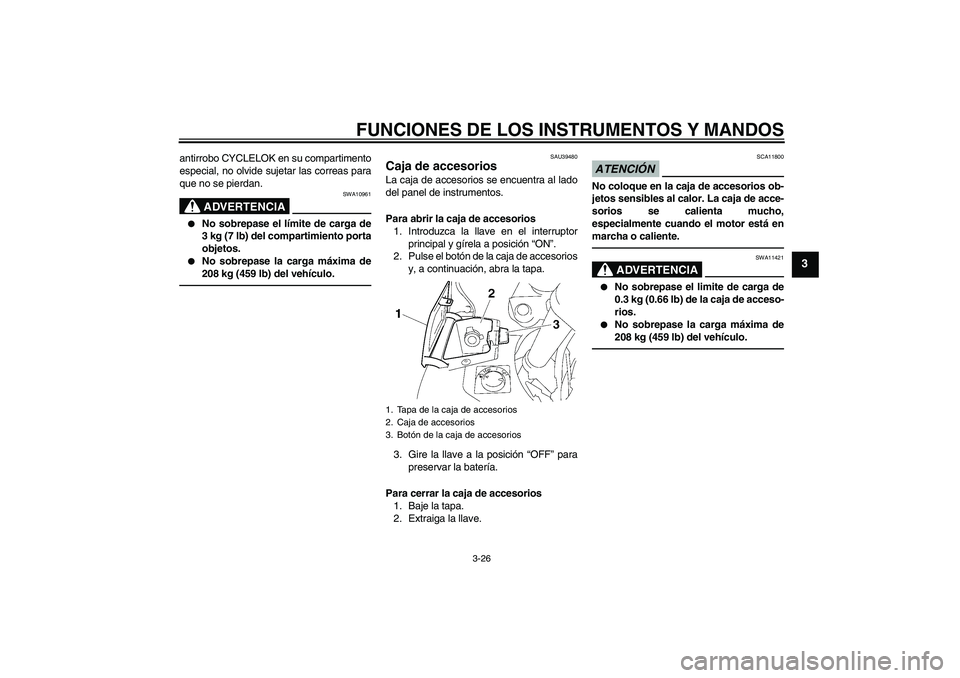 YAMAHA FJR1300AS 2011 Manuale de Empleo (in Spanish) FUNCIONES DE LOS INSTRUMENTOS Y MANDOS
3-26
3
antirrobo CYCLELOK en su compartimento
especial, no olvide sujetar las correas para
que no se pierdan.
ADVERTENCIA
SWA10961
No sobrepase el límite de c YAMAHA FJR1300AS 2011 Manuale de Empleo (in Spanish) FUNCIONES DE LOS INSTRUMENTOS Y MANDOS
3-26
3
antirrobo CYCLELOK en su compartimento
especial, no olvide sujetar las correas para
que no se pierdan.
ADVERTENCIA
SWA10961
No sobrepase el límite de c