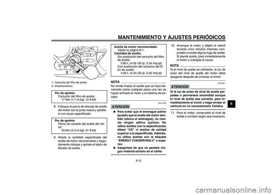 YAMAHA FJR1300AS 2011 Manuale de Empleo (in Spanish) MANTENIMIENTO Y AJUSTES PERIÓDICOS
6-15
6
8. Coloque el perno de drenaje de aceite
del motor con la junta nueva y apriéte-
lo con el par especificado.
9. Añada la cantidad especificada del
aceite d YAMAHA FJR1300AS 2011 Manuale de Empleo (in Spanish) MANTENIMIENTO Y AJUSTES PERIÓDICOS
6-15
6
8. Coloque el perno de drenaje de aceite
del motor con la junta nueva y apriéte-
lo con el par especificado.
9. Añada la cantidad especificada del
aceite d