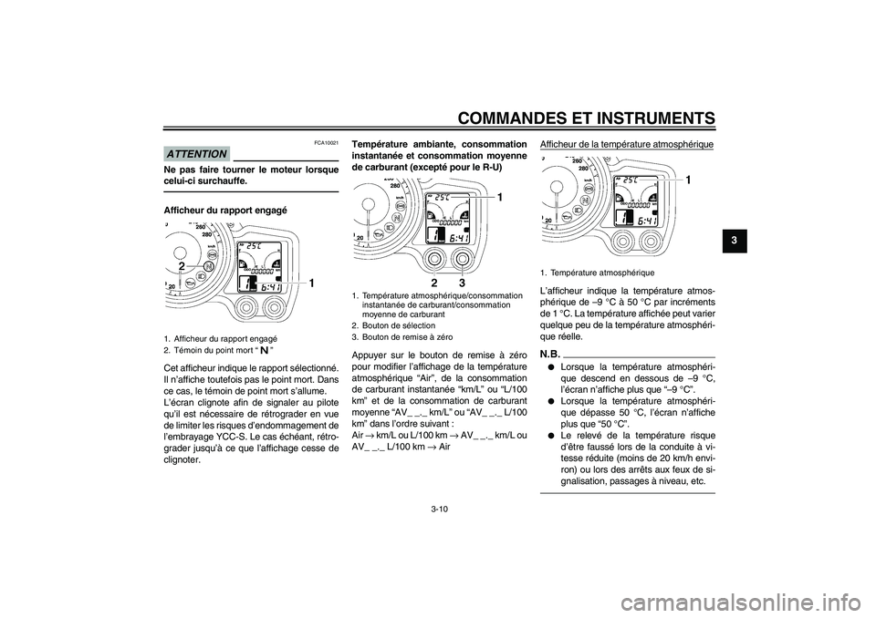 YAMAHA FJR1300AS 2011 Notices Demploi (in French) COMMANDES ET INSTRUMENTS
3-10
3
ATTENTION
FCA10021
Ne pas faire tourner le moteur lorsque
celui-ci surchauffe.Afficheur du rapport engagé
Cet afficheur indique le rapport sélectionné.
Il n’affich YAMAHA FJR1300AS 2011 Notices Demploi (in French) COMMANDES ET INSTRUMENTS
3-10
3
ATTENTION
FCA10021
Ne pas faire tourner le moteur lorsque
celui-ci surchauffe.Afficheur du rapport engagé
Cet afficheur indique le rapport sélectionné.
Il n’affich